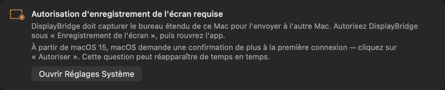 L'encadré en haut de la fenêtre DisplayBridge : Autorisation d'enregistrement de l'écran requise. DisplayBridge doit capturer le bureau étendu de ce Mac pour l'envoyer à l'autre Mac. Autorisez DisplayBridge sous « Enregistrement de l'écran », puis rouvrez l'app. Bouton : Ouvrir Réglages Système.