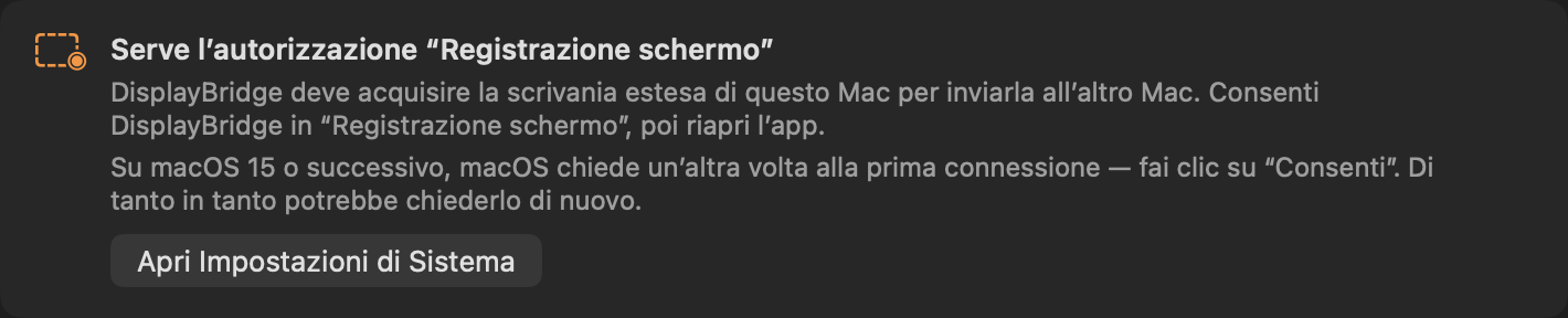 La scheda in cima alla finestra di DisplayBridge: Serve l’autorizzazione “Registrazione schermo”. DisplayBridge deve acquisire la scrivania estesa di questo Mac per inviarla all’altro Mac. Consenti DisplayBridge in “Registrazione schermo”, poi riapri l’app. Pulsante: Apri Impostazioni di Sistema.