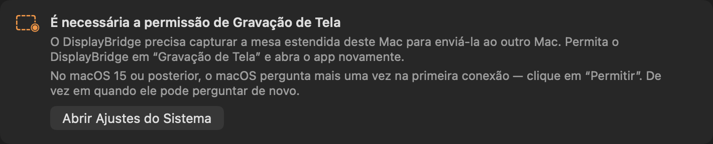 O aviso no alto da janela do DisplayBridge: É necessária a permissão de Gravação de Tela. O DisplayBridge precisa capturar a mesa estendida deste Mac para enviá-la ao outro Mac. Permita o DisplayBridge em “Gravação de Tela” e abra o app novamente. Botão: Abrir Ajustes do Sistema.